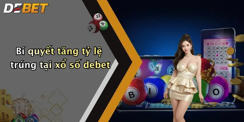 Bí quyết tăng tỷ lệ trúng tại xổ số debet