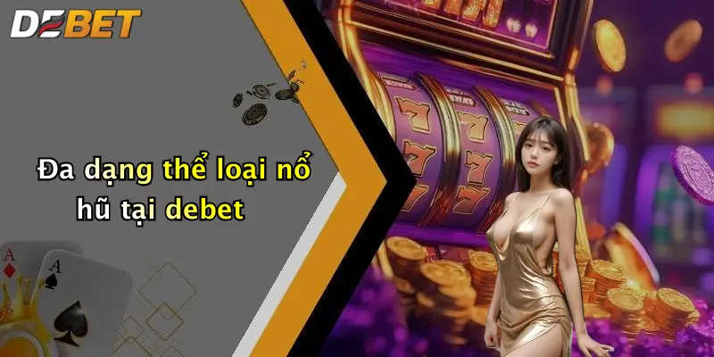 Đa dạng thể loại nổ hũ tại debet