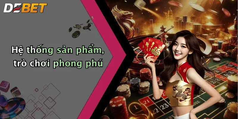 Hệ thống sản phẩm, trò chơi phong phú