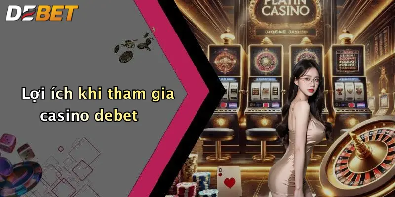 Lợi ích khi tham gia casino debet