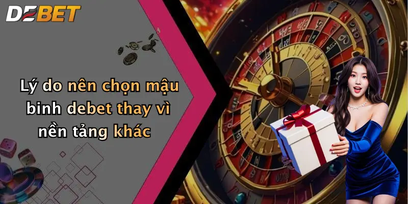 Lý do nên chọn mậu binh debet thay vì nền tảng khác