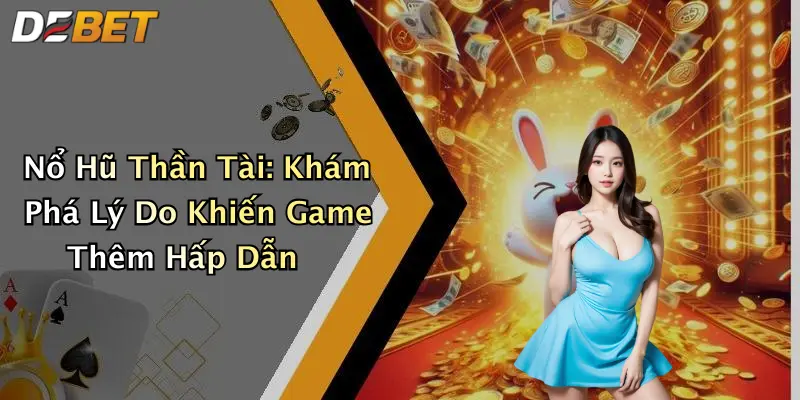 Nổ Hũ Thần Tài: Khám Phá Lý Do Khiến Game Thêm Hấp Dẫn