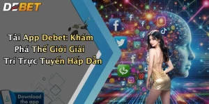 Tải App Debet: Khám Phá Thế Giới Giải Trí Trực Tuyến Hấp Dẫn
