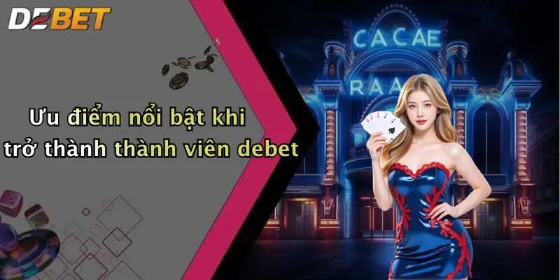 Ưu điểm nổi bật khi trở thành thành viên debet